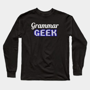 Grammar Geek. Funny Statement for Proud English Language Loving Geeks and Nerds. White, Blue and Gray Letters. (Black Background) Long Sleeve T-Shirt